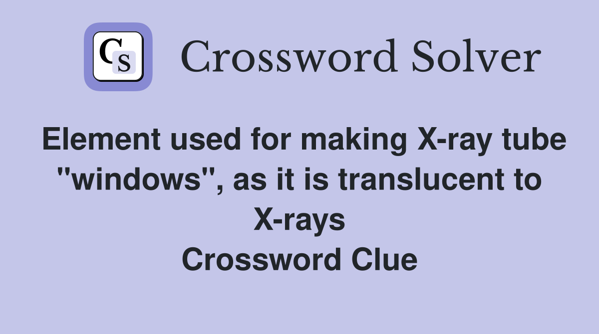 Element used for making Xray tube "windows", as it is translucent to X